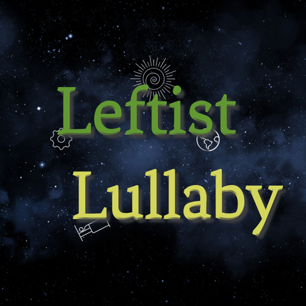 The logo for the leftist loom is a small square graphic. The background is a starry sky. Small white and grey pic art icons of a a gear, a spiral sun, a planet earth and a person sleeping in a bed are back drops of the lettered text which reads "Leftist Lullaby"